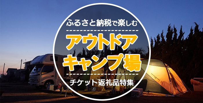 ふるさと納税で人気のキャンプ場券や体験チケットを手に入れよう 高還元率10選 21年 かんたんふるさと納税